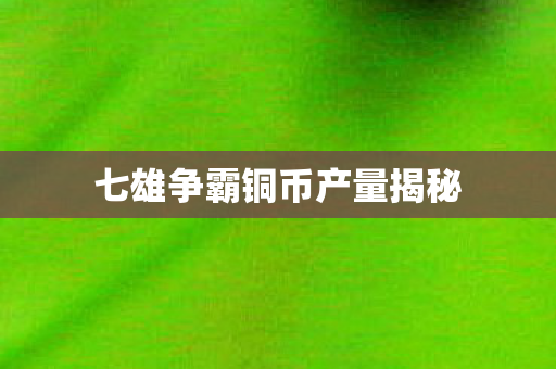 七雄争霸铜币产量揭秘图片