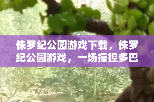 侏罗纪公园游戏下载,侏罗纪公园游戏,一场操控多巴胺的心理实验,沉迷背后细思极恐 侏罗纪公园游戏下载,侏罗纪公园游戏,一场操控多巴胺的心理实验,沉迷背后细思极恐