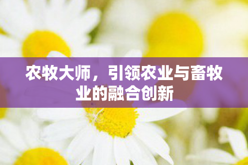引领农业与畜牧业的融合创新图片