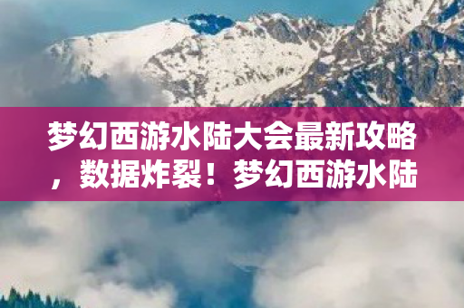 梦幻西游水陆大会最新攻略,心理实验揭秘,沉迷梦幻西游水陆大会,细思极恐的多巴胺陷阱 梦幻西游水陆大会最新攻略,心理实验揭秘,沉迷梦幻西游水陆大会,细思极恐的多巴胺陷阱
