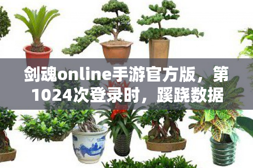 剑魂online手游官方版,第1024次登录时,蹊跷数据流让后背发凉,我竟在逃亡中虚度十年 剑魂online手游官方版,第1024次登录时,蹊跷数据流让后背发凉,我竟在逃亡中虚度十年