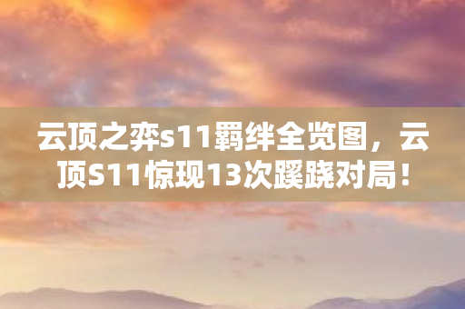 云顶之弈s11羁绊全览图,云顶S11惊现13次蹊跷对局!玩家后背发凉,这局棋到底谁在操控? 云顶之弈s11羁绊全览图,云顶S11惊现13次蹊跷对局!玩家后背发凉,这局棋到底谁在操控?