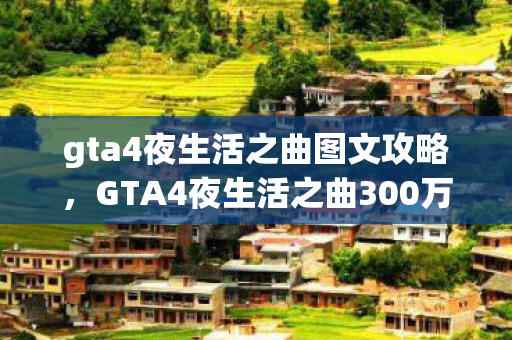 gta4夜生活之曲图文攻略，GTA4夜生活之曲300万美金玩法被砍！会议室惊天内幕吓到你腿软
