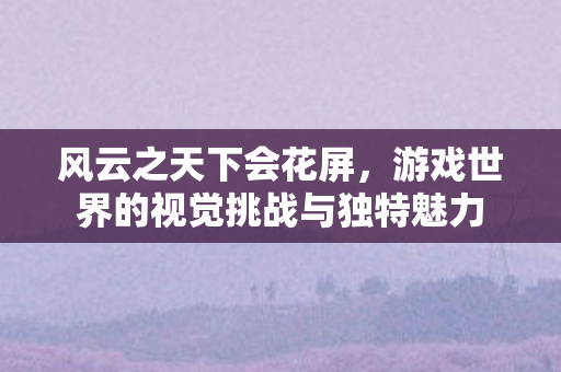 游戏世界的视觉挑战与独特魅力图片
