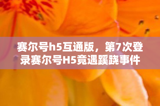 赛尔号h5互通版,第7次登录赛尔号H5竟遇蹊跷事件,真相揭晓后背发凉! 赛尔号h5互通版,第7次登录赛尔号H5竟遇蹊跷事件,真相揭晓后背发凉!