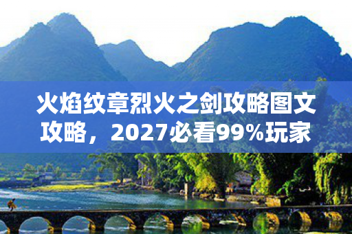 火焰纹章烈火之剑攻略图文攻略,2027必看99%玩家卡关的3大隐藏机制!通关老鸟含泪总结血泪心得 火焰纹章烈火之剑攻略图文攻略,2027必看99%玩家卡关的3大隐藏机制!通关老鸟含泪总结血泪心得