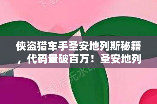 侠盗猎车手圣安地列斯秘籍,代码量破百万!圣安地列斯暗线揭秘,头皮发麻的帮派风云 侠盗猎车手圣安地列斯秘籍,代码量破百万!圣安地列斯暗线揭秘,头皮发麻的帮派风云