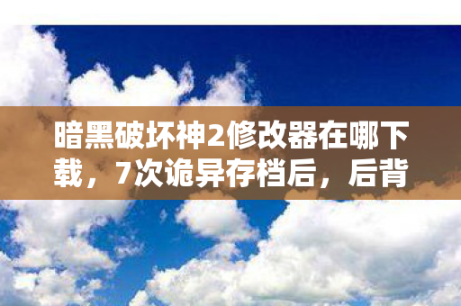 暗黑破坏神2修改器在哪下载，7次诡异存档后，后背发凉的真相，暗黑2修改器竟藏着人性深渊