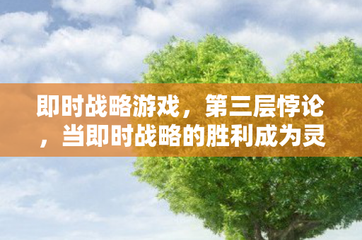 即时战略游戏,第三层悖论,当即时战略的胜利成为灵魂的枷锁 即时战略游戏,第三层悖论,当即时战略的胜利成为灵魂的枷锁