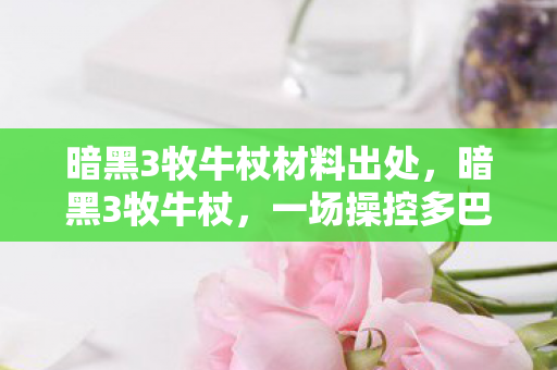 暗黑3牧牛杖材料出处,暗黑3牧牛杖,一场操控多巴胺的心理实验,细思极恐的沉迷陷阱 暗黑3牧牛杖材料出处,暗黑3牧牛杖,一场操控多巴胺的心理实验,细思极恐的沉迷陷阱