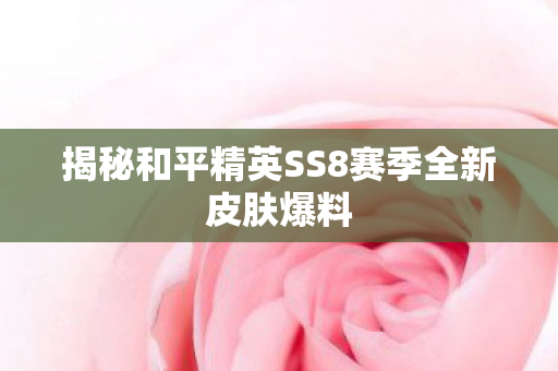 揭秘和平精英SS8赛季全新皮肤爆料图片