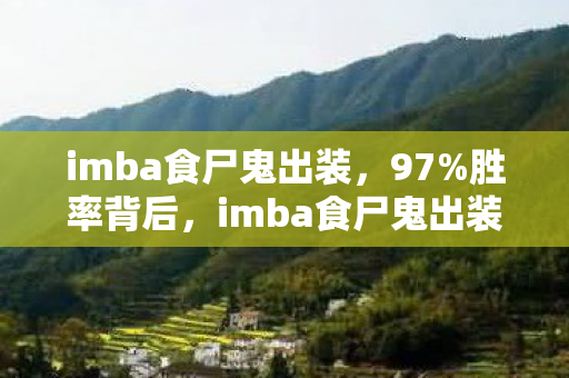 imba食尸鬼出装,97%胜率背后,imba食尸鬼出装公式颠覆认知,老玩家集体泪目! imba食尸鬼出装,97%胜率背后,imba食尸鬼出装公式颠覆认知,老玩家集体泪目!