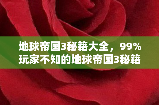 地球帝国3秘籍大全,99%玩家不知的地球帝国3秘籍!资深玩家竟因它心酸落泪? 地球帝国3秘籍大全,99%玩家不知的地球帝国3秘籍!资深玩家竟因它心酸落泪?