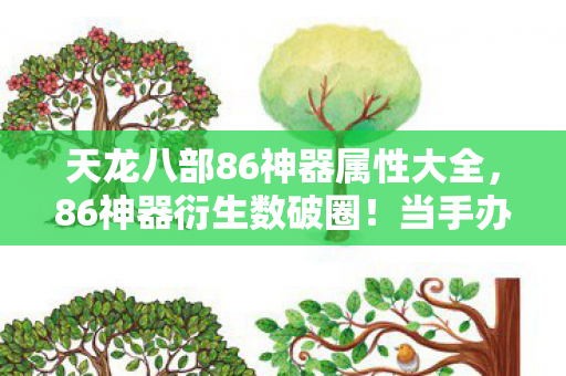 天龙八部86神器属性大全,86神器衍生数破圈!当手办堆成山时,冰箱竟藏着意想不到的惊喜 天龙八部86神器属性大全,86神器衍生数破圈!当手办堆成山时,冰箱竟藏着意想不到的惊喜