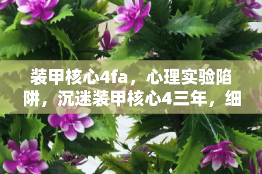 装甲核心4fa,心理实验陷阱,沉迷装甲核心4三年,细思极恐的自我囚禁 装甲核心4fa,心理实验陷阱,沉迷装甲核心4三年,细思极恐的自我囚禁