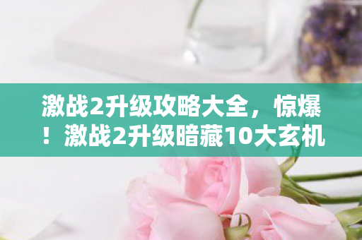 激战2升级攻略大全，惊爆！激战2升级暗藏10大玄机，你的热血竟被这样操控？