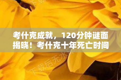考什克成就,120分钟谜面揭晓!考什克十年死亡时间线,玩家泪目,我们究竟在为何而战? 考什克成就,120分钟谜面揭晓!考什克十年死亡时间线,玩家泪目,我们究竟在为何而战?