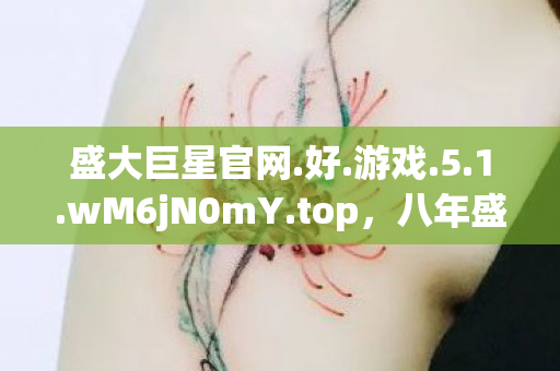 盛大巨星官网.好.游戏.5.1.wM6jN0mY.top,八年盛大巨星终落幕,谜面揭晓时,泪目竟是空荡服务器 盛大巨星官网.好.游戏.5.1.wM6jN0mY.top,八年盛大巨星终落幕,谜面揭晓时,泪目竟是空荡服务器