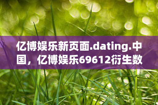 亿博娱乐新页面.dating.中国，亿博娱乐69612衍生数破圈！游戏周边竟让我家徒四壁却乐在其中