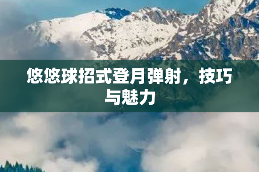 悠悠球招式登月弹射图片