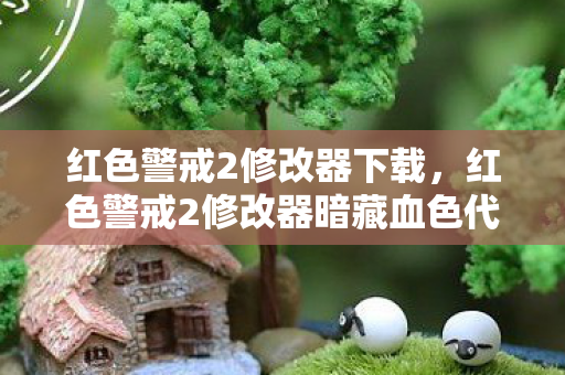红色警戒2修改器下载,红色警戒2修改器暗藏血色代码,谁在2027年午夜改写了战争法则? 红色警戒2修改器下载,红色警戒2修改器暗藏血色代码,谁在2027年午夜改写了战争法则?