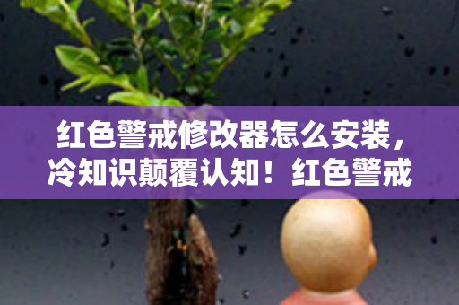 红色警戒修改器怎么安装,冷知识颠覆认知!红色警戒修改器竟藏着目瞪口呆的十年谎言 红色警戒修改器怎么安装,冷知识颠覆认知!红色警戒修改器竟藏着目瞪口呆的十年谎言