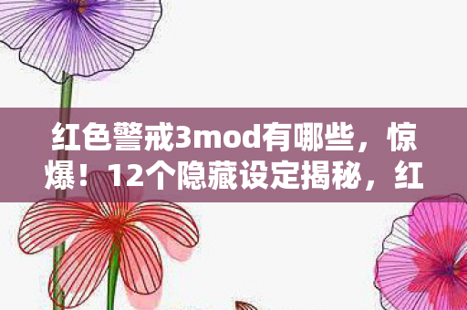 红色警戒3mod有哪些，惊爆！12个隐藏设定揭秘，红色警戒3mod竟藏着这些惊人秘密！
