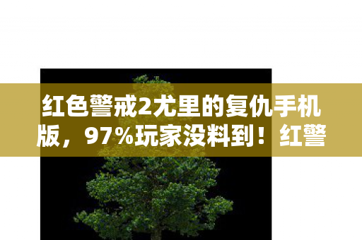 红色警戒2尤里的复仇手机版,97%玩家没料到!红警2尤里复仇在主机端竟成手残党噩梦? 红色警戒2尤里的复仇手机版,97%玩家没料到!红警2尤里复仇在主机端竟成手残党噩梦?
