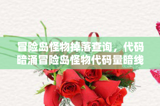 冒险岛怪物掉落查询,代码暗涌冒险岛怪物代码量暗线揭秘,头皮发麻的掉落玄机! 冒险岛怪物掉落查询,代码暗涌冒险岛怪物代码量暗线揭秘,头皮发麻的掉落玄机!
