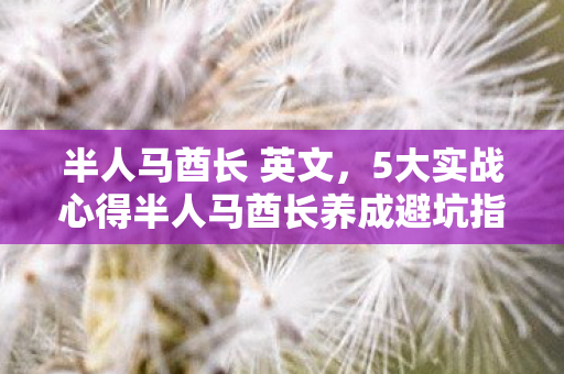 半人马酋长 英文，5大实战心得半人马酋长养成避坑指南，新手必看！