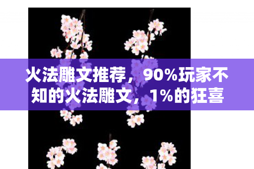 火法雕文推荐,90%玩家不知的火法雕文,1%的狂喜,99%的孤独,谁在操控你的快乐? 火法雕文推荐,90%玩家不知的火法雕文,1%的狂喜,99%的孤独,谁在操控你的快乐?