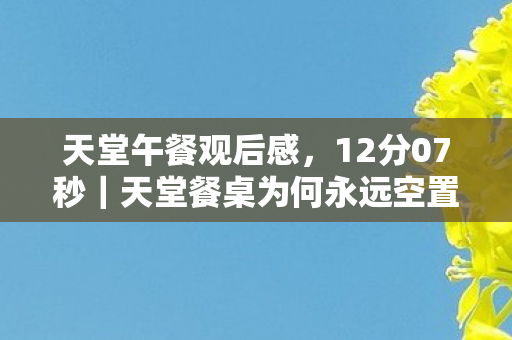 天堂午餐观后感,12分07秒|天堂餐桌为何永远空置?全球玩家泪目真相 天堂午餐观后感,12分07秒|天堂餐桌为何永远空置?全球玩家泪目真相