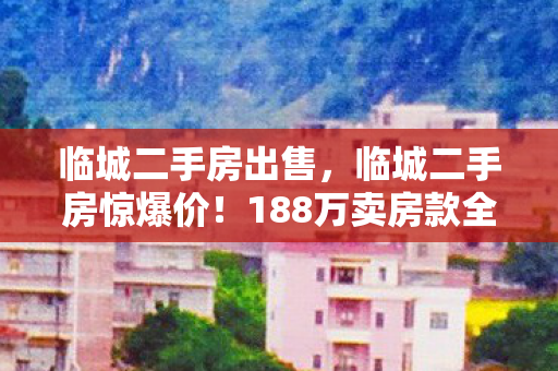 临城二手房出售，临城二手房惊爆价！188万卖房款全充游戏，老婆怒签离婚协议吓一跳！
