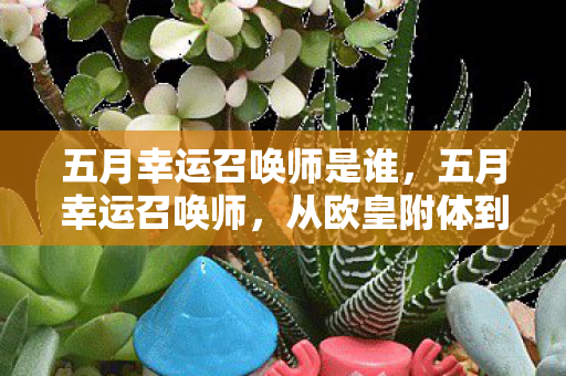 五月幸运召唤师是谁，五月幸运召唤师，从欧皇附体到非酋认证，笑着笑着就哭了