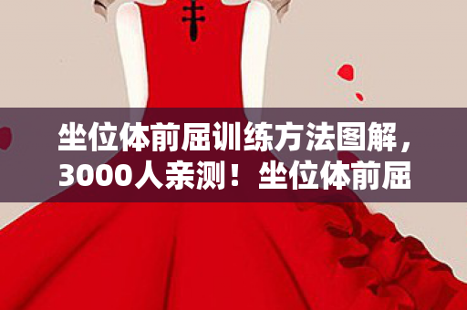 坐位体前屈训练方法图解，3000人亲测！坐位体前屈图暗藏玄机？网吧老炮，这波我直接绷不住！