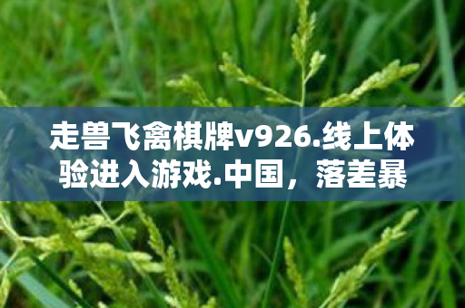 走兽飞禽棋牌v926.线上体验进入游戏.中国,落差暴击!走兽飞禽棋牌真相,笑着骂它弱智,哭着充了六千八 走兽飞禽棋牌v926.线上体验进入游戏.中国,落差暴击!走兽飞禽棋牌真相,笑着骂它弱智,哭着充了六千八