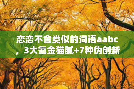恋恋不舍类似的词语aabc,3大氪金猫腻+7种伪创新套路,这游戏让我又爱又恨到上头! 恋恋不舍类似的词语aabc,3大氪金猫腻+7种伪创新套路,这游戏让我又爱又恨到上头!