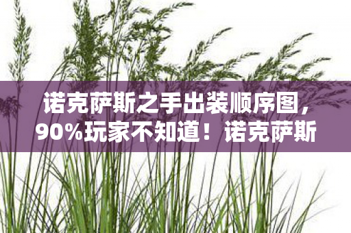 诺克萨斯之手出装顺序图,90%玩家不知道!诺克萨斯之手3件套竟让胜率暴跌15%? 诺克萨斯之手出装顺序图,90%玩家不知道!诺克萨斯之手3件套竟让胜率暴跌15%?