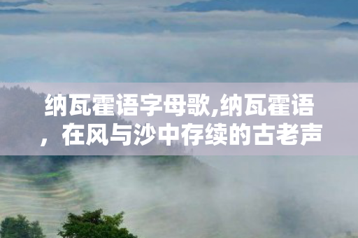 纳瓦霍语字母歌,纳瓦霍语，在风与沙中存续的古老声音