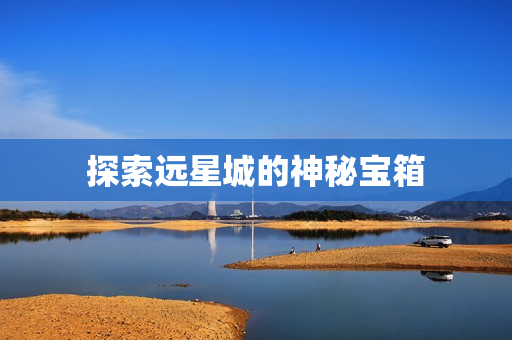 探索远星城的神秘宝箱图片