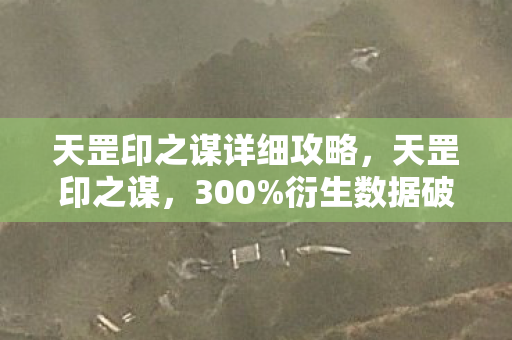 天罡印之谋详细攻略,天罡印之谋,300%衍生数据破圈,游戏IP竟成时尚圈新宠? 天罡印之谋详细攻略,天罡印之谋,300%衍生数据破圈,游戏IP竟成时尚圈新宠?