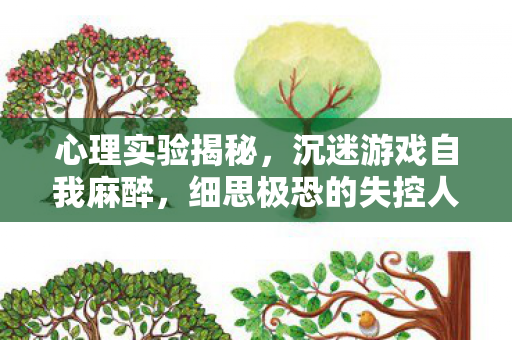 心理实验揭秘,沉迷游戏自我麻醉,细思极恐的失控人生 心理实验揭秘,沉迷游戏自我麻醉,细思极恐的失控人生