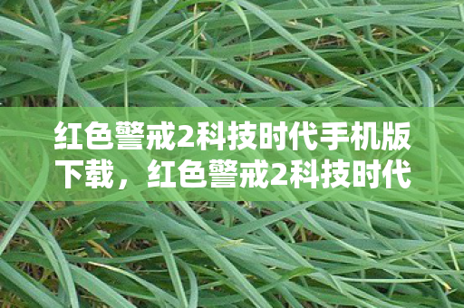 红色警戒2科技时代手机版下载,红色警戒2科技时代,300%玩家回流背后,藏着游戏圈最暴利的冷门赛道 红色警戒2科技时代手机版下载,红色警戒2科技时代,300%玩家回流背后,藏着游戏圈最暴利的冷门赛道