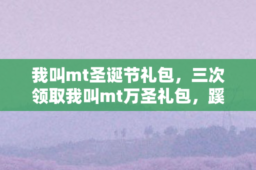 我叫mt圣诞节礼包，三次领取我叫mt万圣礼包，蹊跷奖励背后发凉，真相细思极恐！