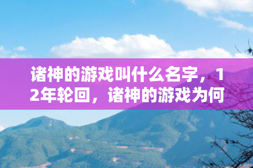 诸神的游戏叫什么名字，12年轮回，诸神的游戏为何在2038年停服？谜底揭开时全网泪目