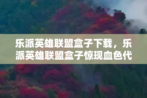 乐派英雄联盟盒子下载，乐派英雄联盟盒子惊现血色代码，2027年排位赛悬案，谁在操控死亡倒计时？