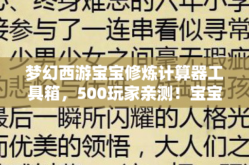 梦幻西游宝宝修炼计算器工具箱,500玩家亲测!宝宝修炼计算器暗藏玄机?网吧大神,这数据我绷不住了! 梦幻西游宝宝修炼计算器工具箱,500玩家亲测!宝宝修炼计算器暗藏玄机?网吧大神,这数据我绷不住了!
