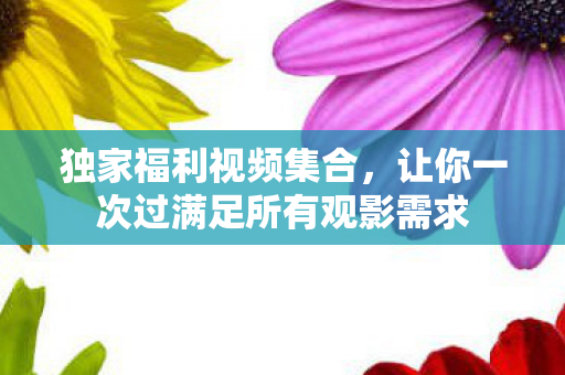 让你一次过满足所有观影需求图片