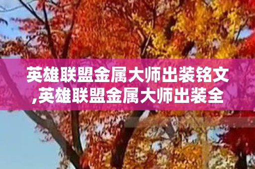 英雄联盟金属大师出装铭文,英雄联盟金属大师出装全攻略,适配多场景的强势出装思路分享 英雄联盟金属大师出装铭文,英雄联盟金属大师出装全攻略,适配多场景的强势出装思路分享