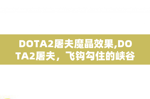 DOTA2屠夫魔晶效果,DOTA2屠夫,飞钩勾住的峡谷烟火日常 DOTA2屠夫魔晶效果,DOTA2屠夫,飞钩勾住的峡谷烟火日常